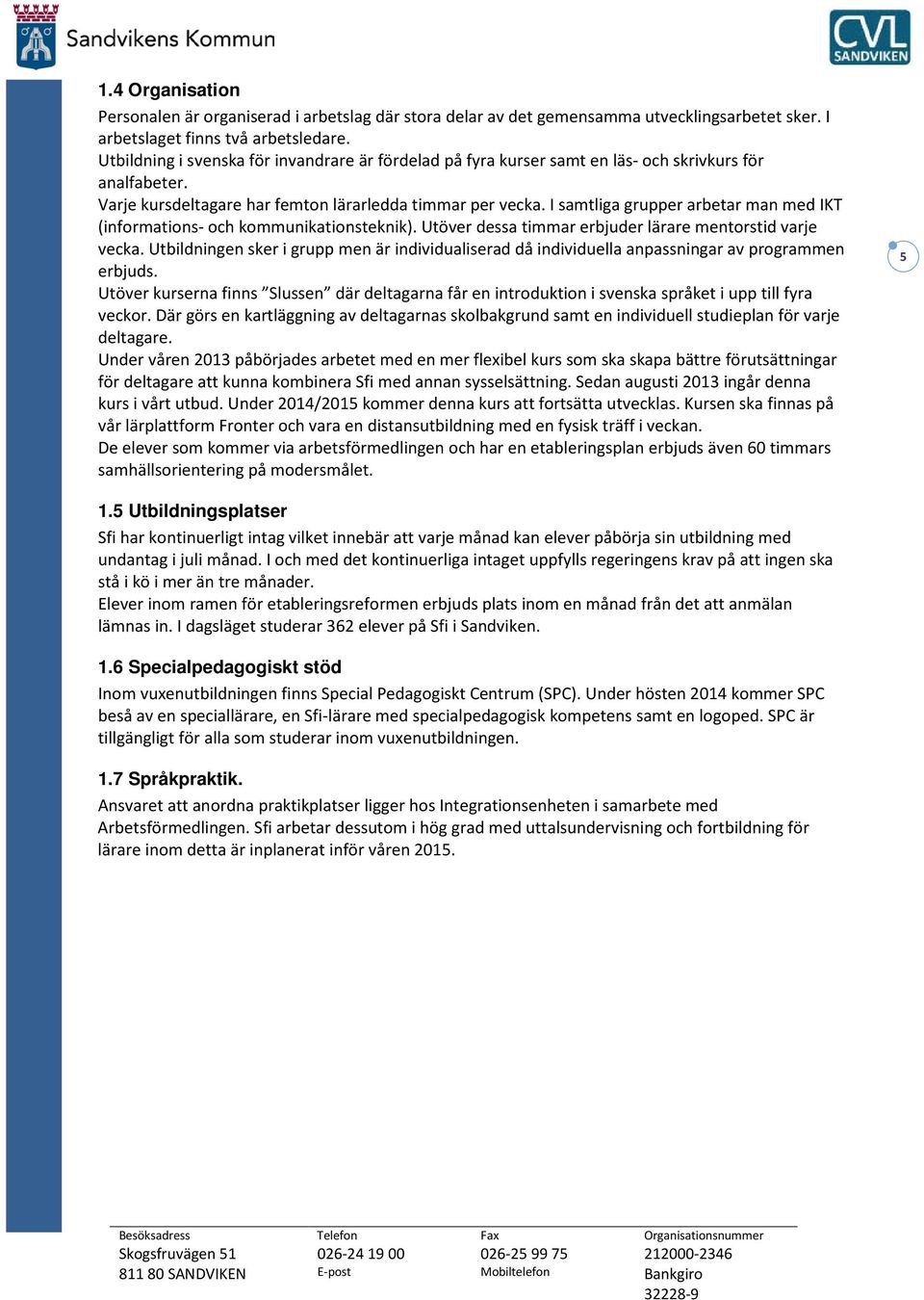 I samtliga grupper arbetar man med IKT (informations- och kommunikationsteknik). Utöver dessa timmar erbjuder lärare mentorstid varje vecka.