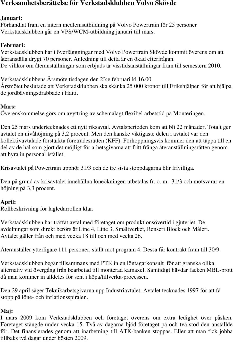 De villkor om återanställningar som erbjuds är visstidsanställningar fram till semestern 2010. Verkstadsklubbens Årsmöte tisdagen den 23:e februari kl 16.