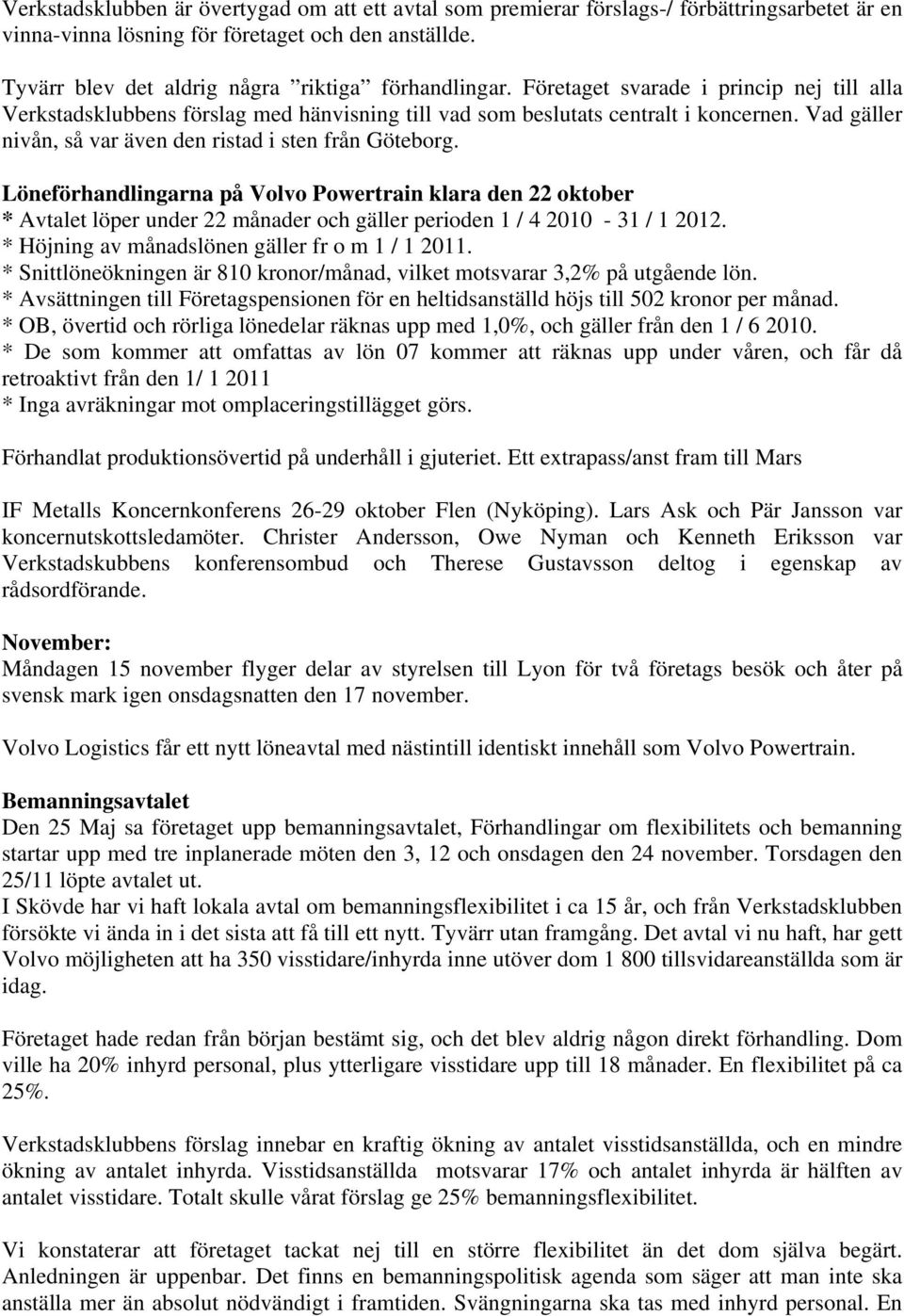 Vad gäller nivån, så var även den ristad i sten från Göteborg. Löneförhandlingarna på Volvo Powertrain klara den 22 oktober * Avtalet löper under 22 månader och gäller perioden 1 / 4 2010-31 / 1 2012.