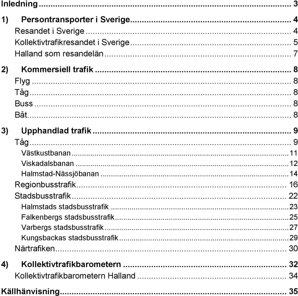 .. 12 Halmstad-Nässjöbanan... 14 Regionbusstrafik... 16 Stadsbusstrafik... 22 Halmstads stadsbusstrafik... 23 Falkenbergs stadsbusstrafik.