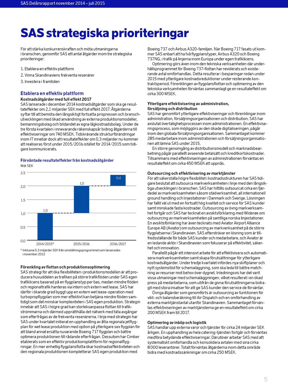 Investera i framtiden Etablera en effektiv plattform Kostnadsåtgärder med full effekt 217 SAS lanserade i december kostnadsåtgärder som ska ge resultateffekter om 2,1 miljarder SEK med full effekt