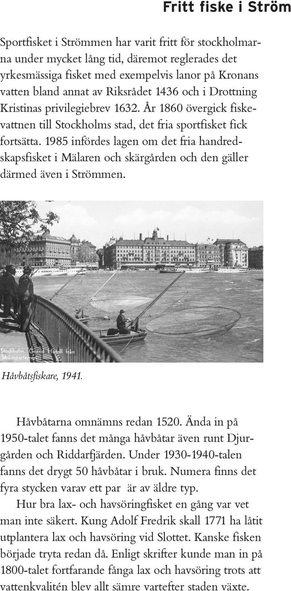 1985 infördes lagen om det fria handredskapsfisket i Mälaren och skärgården och den gäller därmed även i Strömmen. Håvbåtsfiskare, 1941. Håvbåtarna omnämns redan 1520.