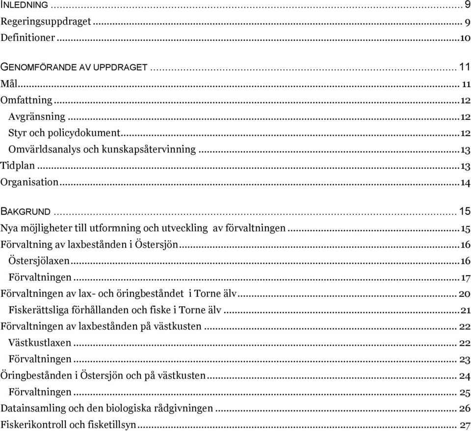 .. 15 Förvaltning av laxbestånden i Östersjön... 16 Östersjölaxen... 16 Förvaltningen... 17 Förvaltningen av lax- och öringbeståndet i Torne älv.