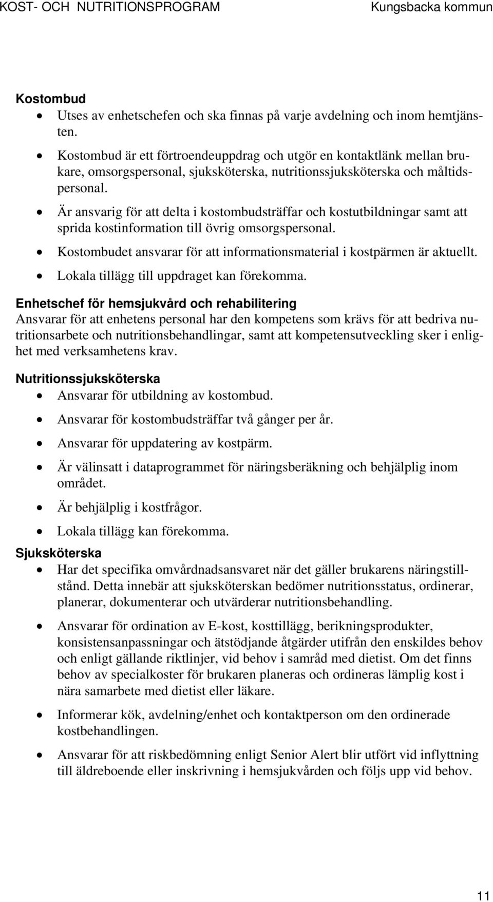 Är ansvarig för att delta i kostombudsträffar och kostutbildningar samt att sprida kostinformation till övrig omsorgspersonal.