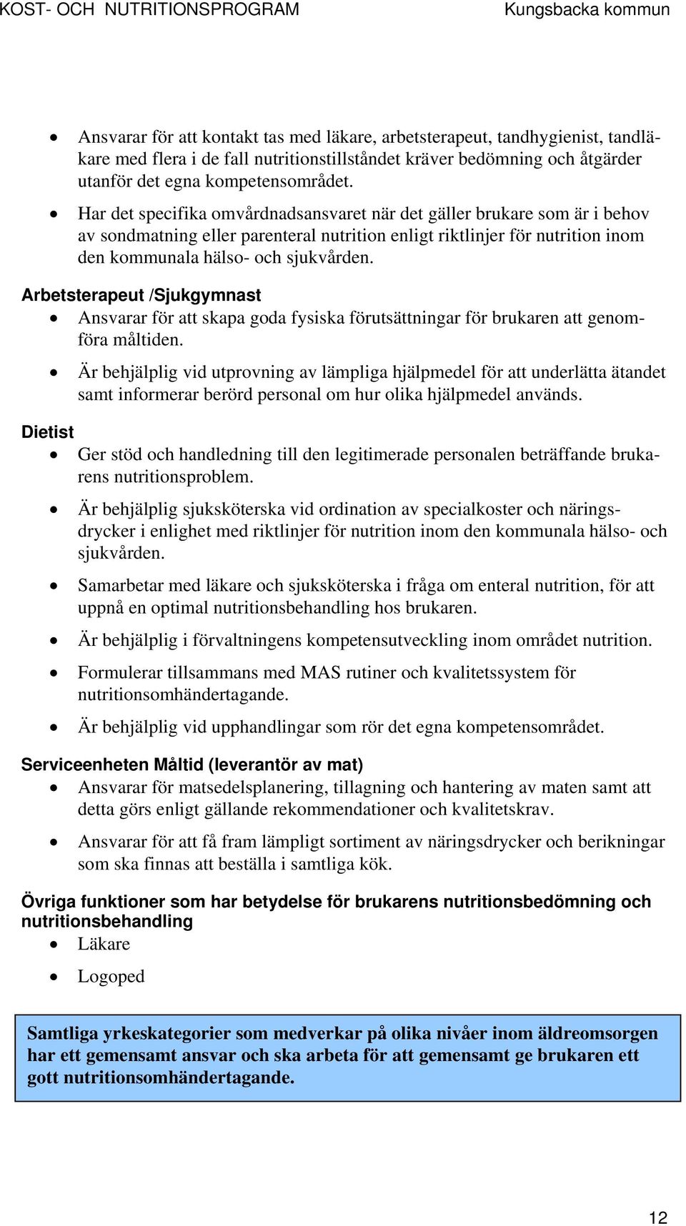 Arbetsterapeut /Sjukgymnast Ansvarar för att skapa goda fysiska förutsättningar för brukaren att genomföra måltiden.