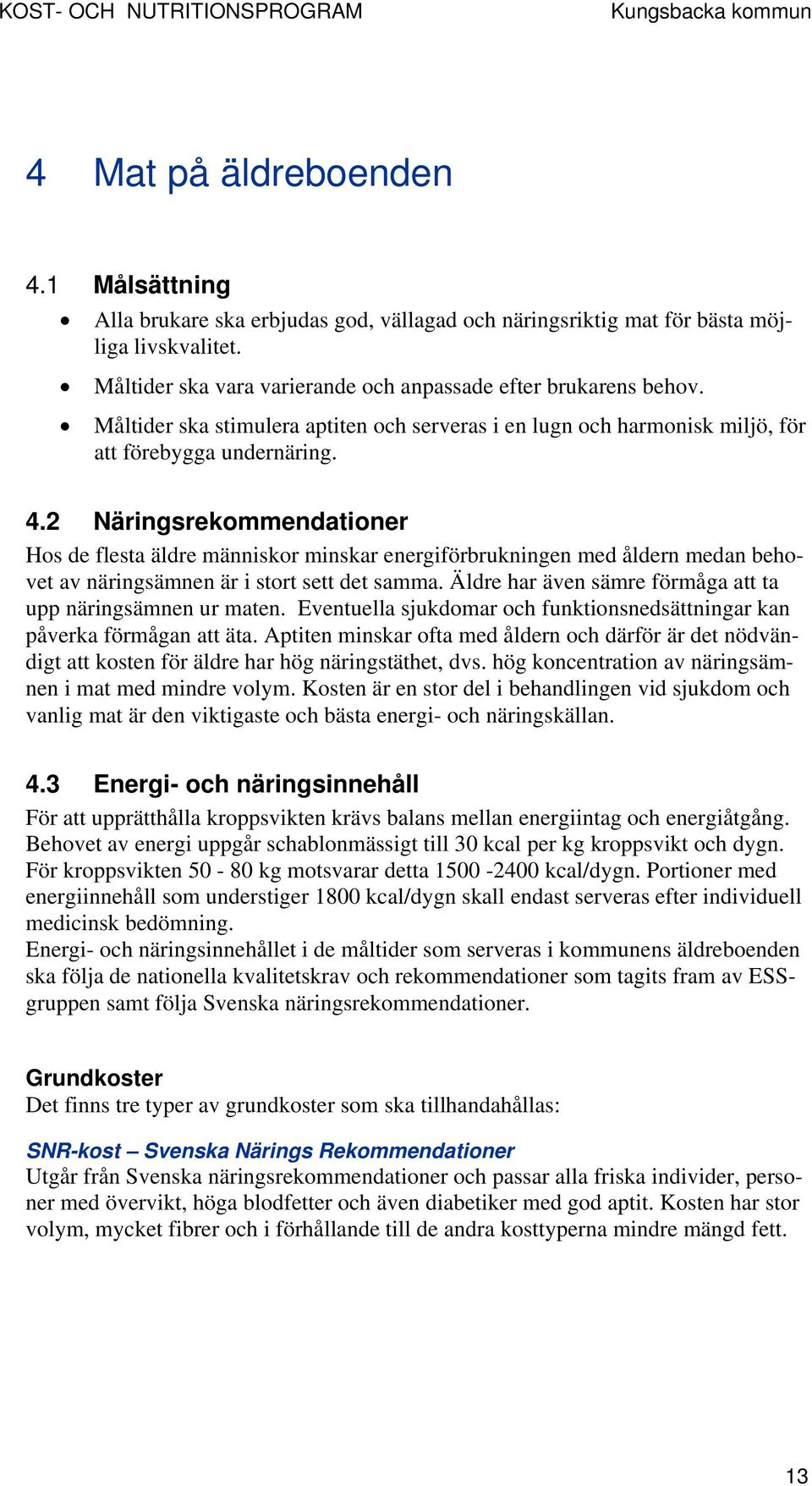 2 Näringsrekommendationer Hos de flesta äldre människor minskar energiförbrukningen med åldern medan behovet av näringsämnen är i stort sett det samma.