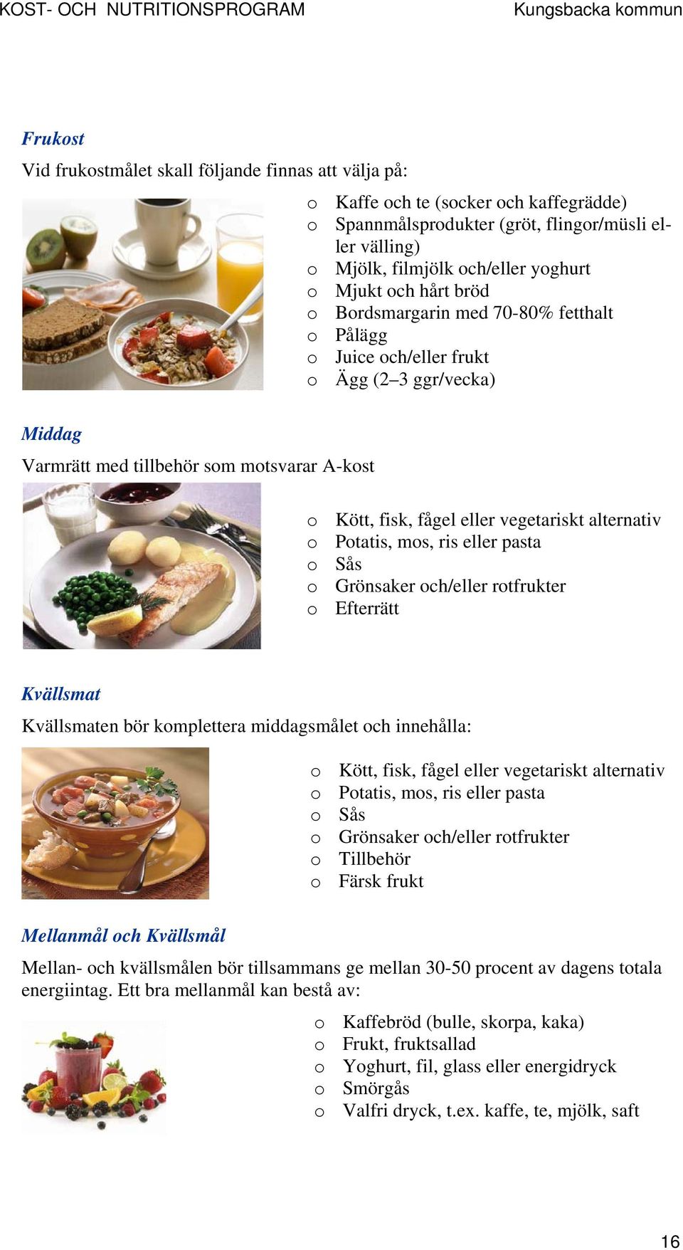 alternativ o Potatis, mos, ris eller pasta o Sås o Grönsaker och/eller rotfrukter o Efterrätt Kvällsmat Kvällsmaten bör komplettera middagsmålet och innehålla: o Kött, fisk, fågel eller vegetariskt