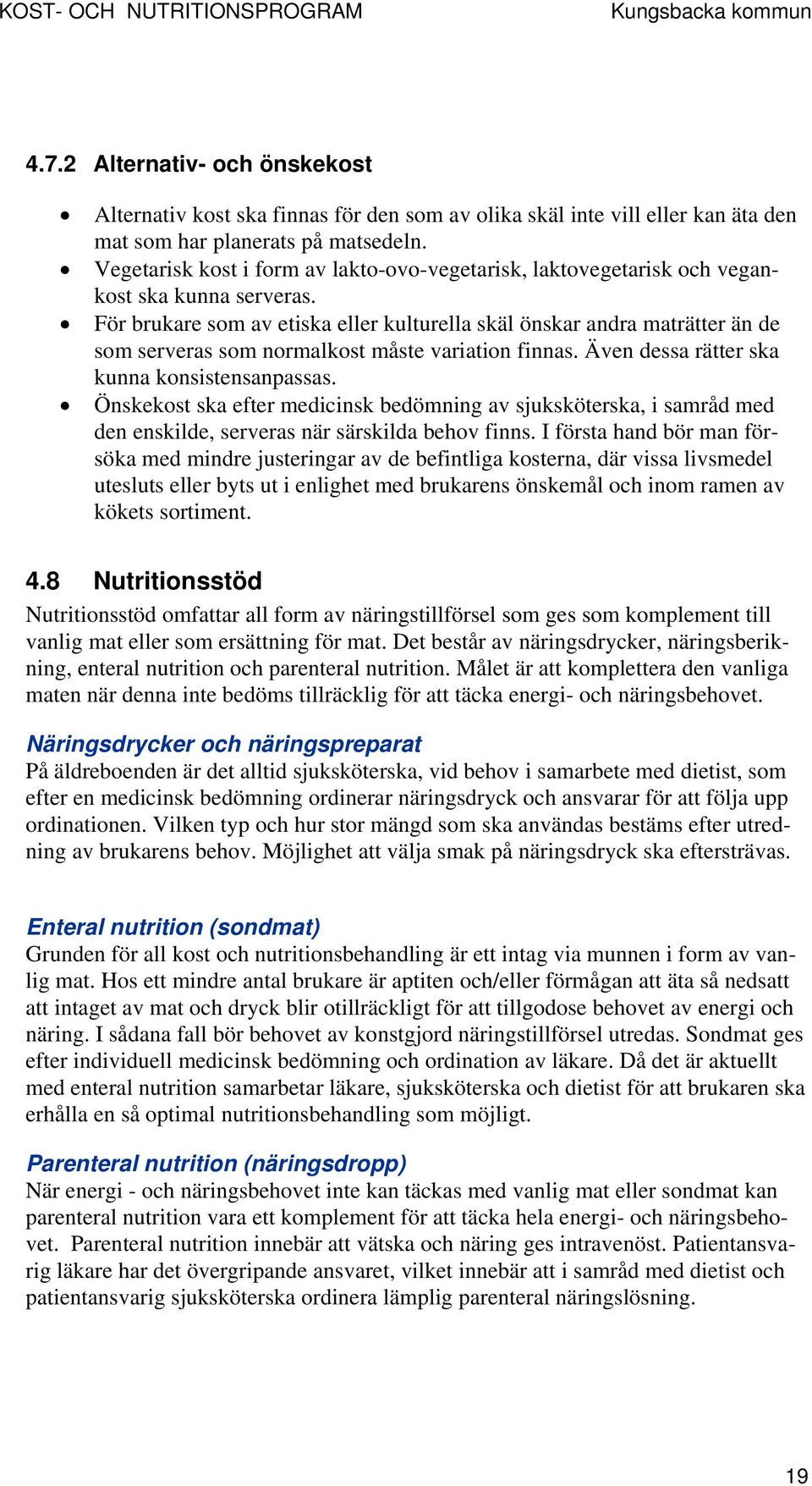 För brukare som av etiska eller kulturella skäl önskar andra maträtter än de som serveras som normalkost måste variation finnas. Även dessa rätter ska kunna konsistensanpassas.