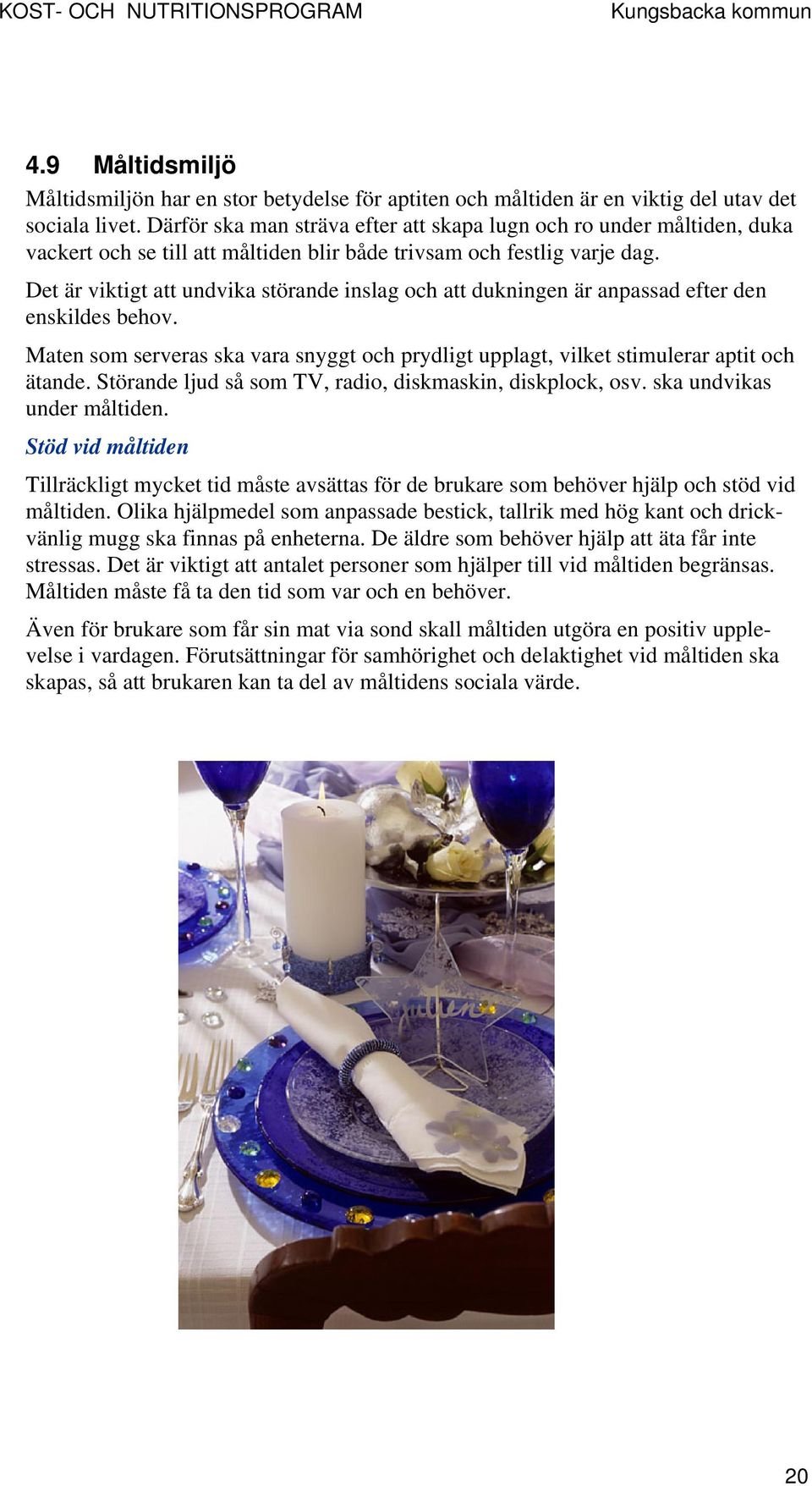 Det är viktigt att undvika störande inslag och att dukningen är anpassad efter den enskildes behov. Maten som serveras ska vara snyggt och prydligt upplagt, vilket stimulerar aptit och ätande.