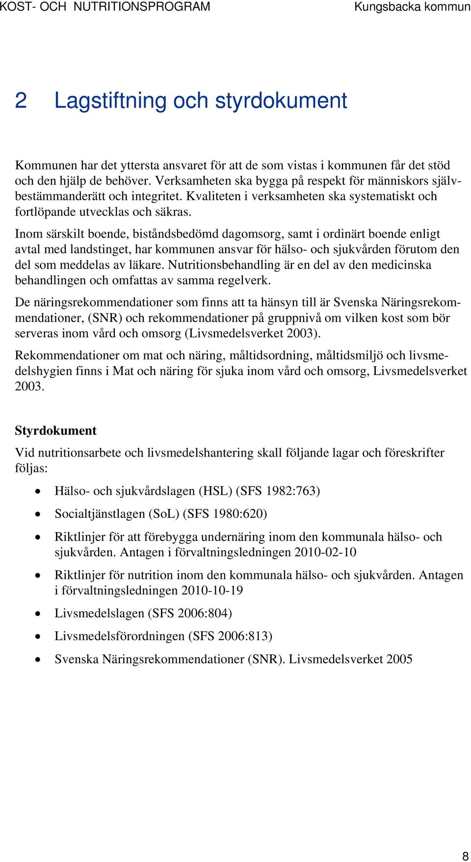 Inom särskilt boende, biståndsbedömd dagomsorg, samt i ordinärt boende enligt avtal med landstinget, har kommunen ansvar för hälso- och sjukvården förutom den del som meddelas av läkare.