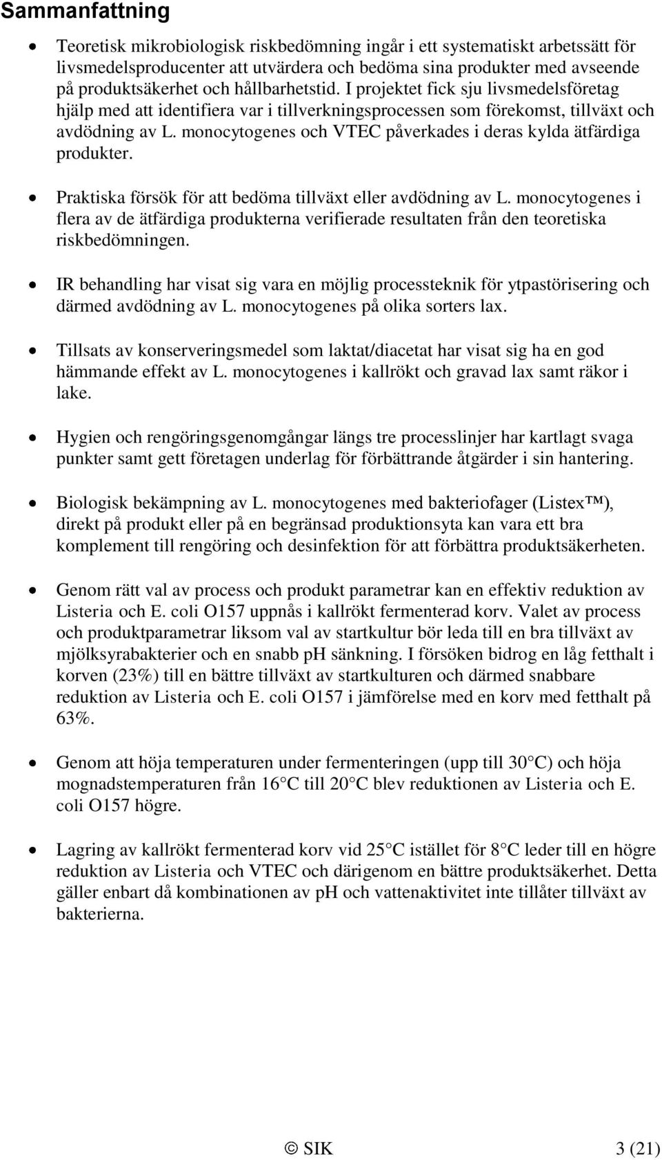 monocytogenes och VTEC påverkades i deras kylda ätfärdiga produkter. Praktiska försök för att bedöma tillväxt eller avdödning av L.