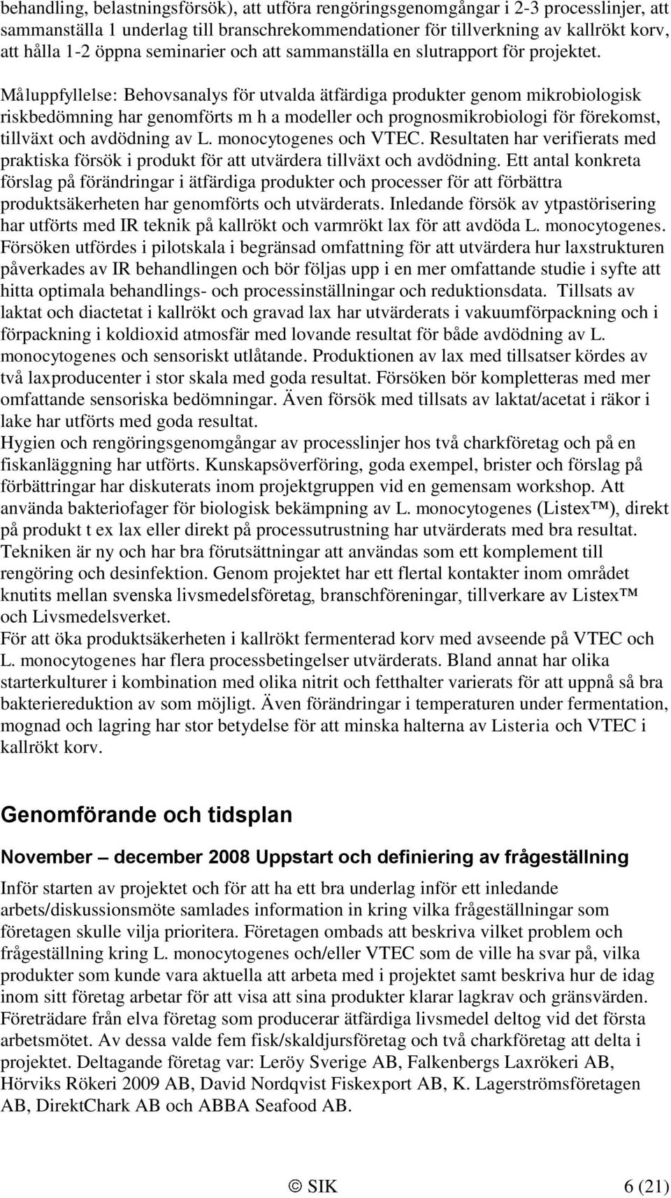 Måluppfyllelse: Behovsanalys för utvalda ätfärdiga produkter genom mikrobiologisk riskbedömning har genomförts m h a modeller och prognosmikrobiologi för förekomst, tillväxt och avdödning av L.