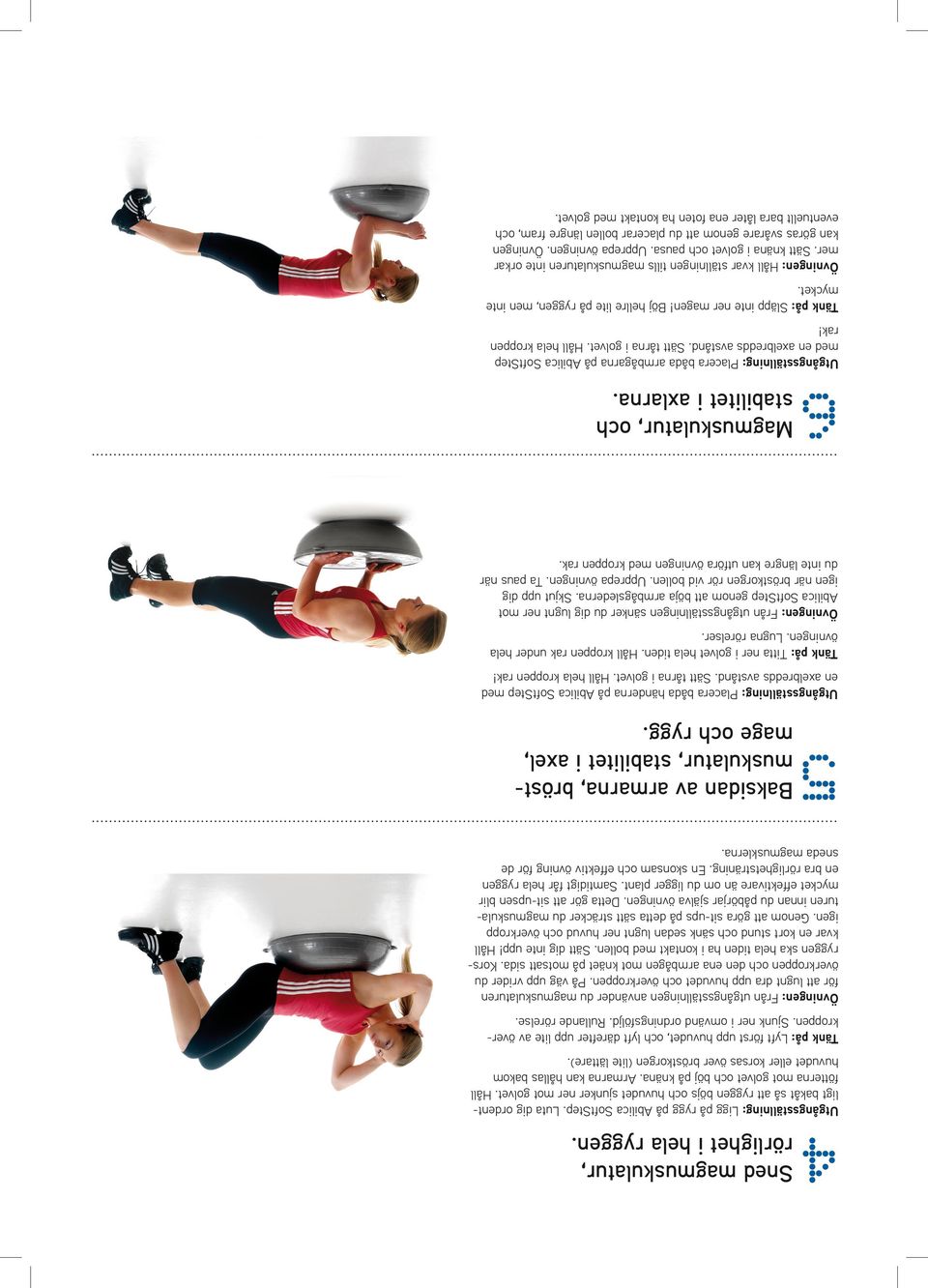 Sjunk ner i omvänd ordningsföljd. Rullande rörelse. Övningen: Från utgångsställningen använder du magmuskulaturen för att lugnt dra upp huvudet och överkroppen.