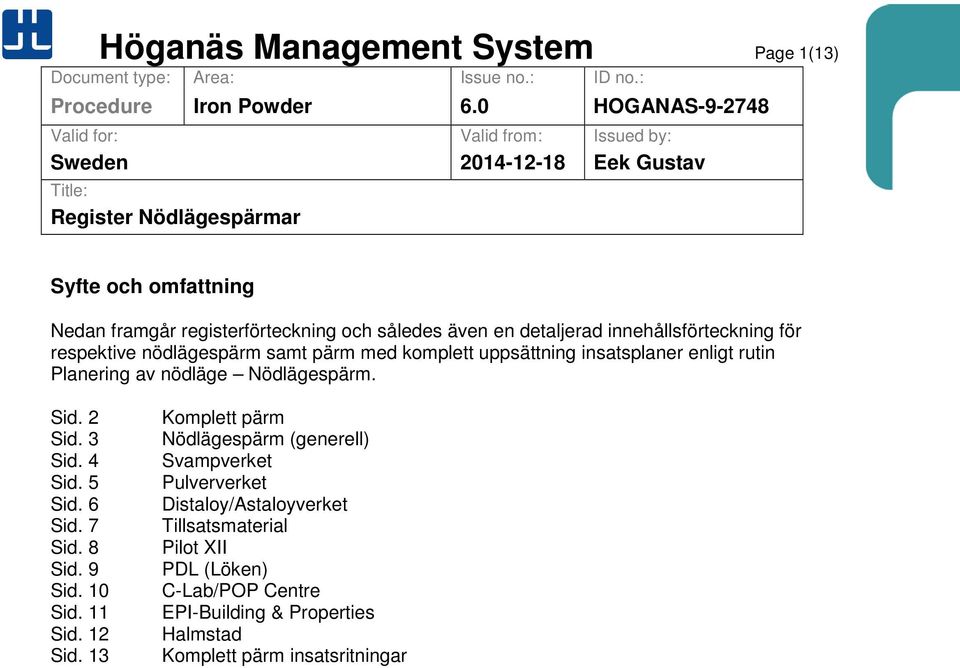 en detaljerad innehållsförteckning för respektive nödlägespärm samt pärm med komplett uppsättning insatsplaner enligt rutin Planering av nödläge Nödlägespärm. Sid. 2 Sid. 3 Sid. 4 Sid.