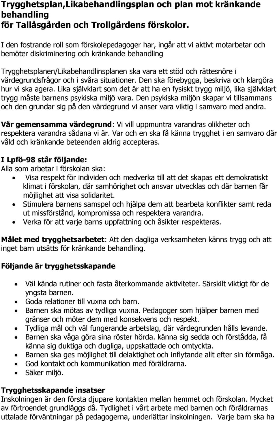 rättesnöre i värdegrundsfrågor och i svåra situationer. Den ska förebygga, beskriva och klargöra hur vi ska agera.