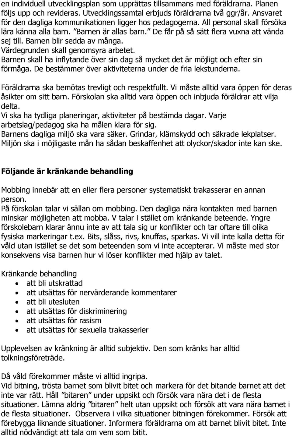 Barnen blir sedda av många. Värdegrunden skall genomsyra arbetet. Barnen skall ha inflytande över sin dag så mycket det är möjligt och efter sin förmåga.