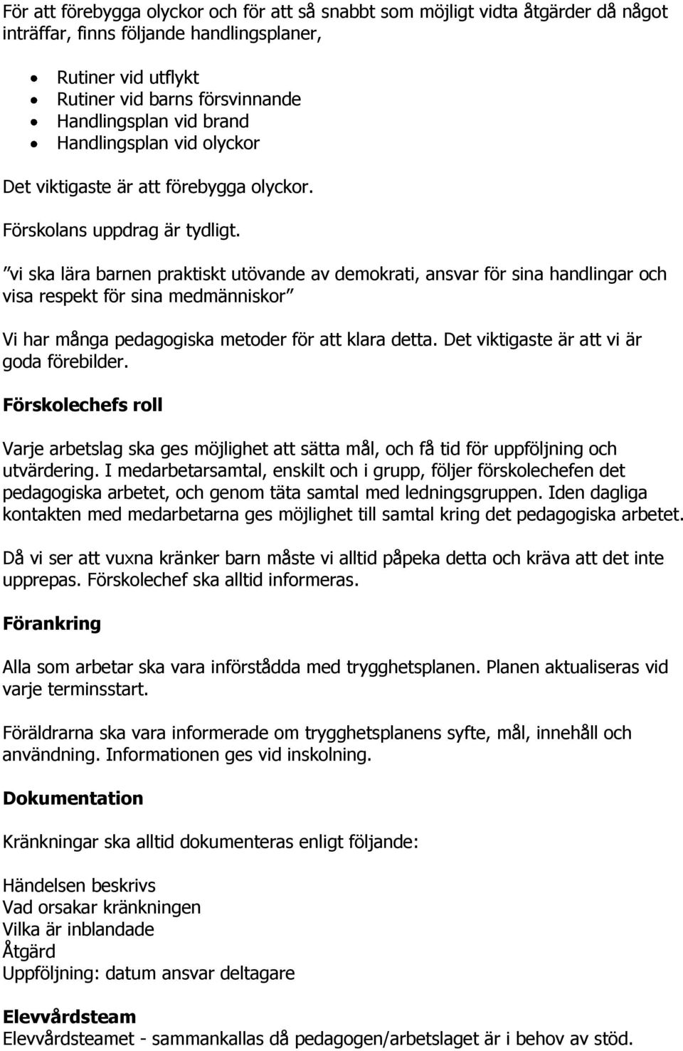 vi ska lära barnen praktiskt utövande av demokrati, ansvar för sina handlingar och visa respekt för sina medmänniskor Vi har många pedagogiska metoder för att klara detta.