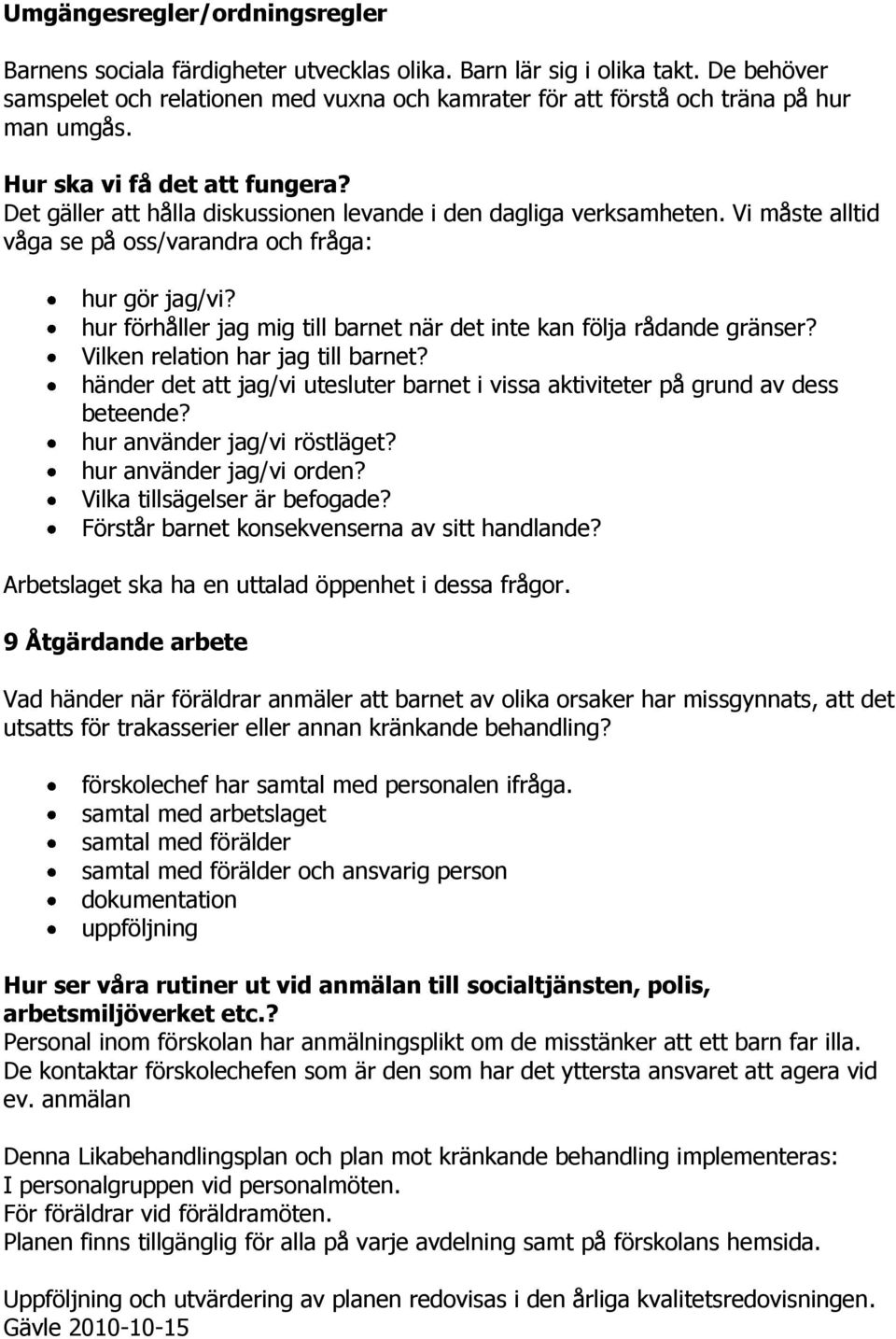 Det gäller att hålla diskussionen levande i den dagliga verksamheten. Vi måste alltid våga se på oss/varandra och fråga: hur gör jag/vi?