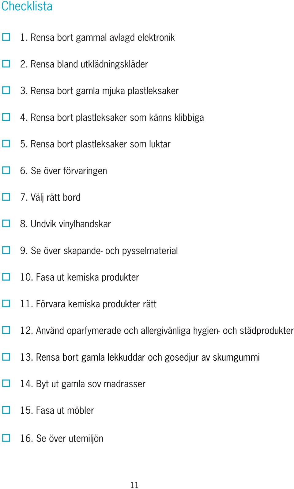 Undvik vinylhandskar o 9. Se över skapande- och pysselmaterial o 10. Fasa ut kemiska produkter o 11. Förvara kemiska produkter rätt o 12.