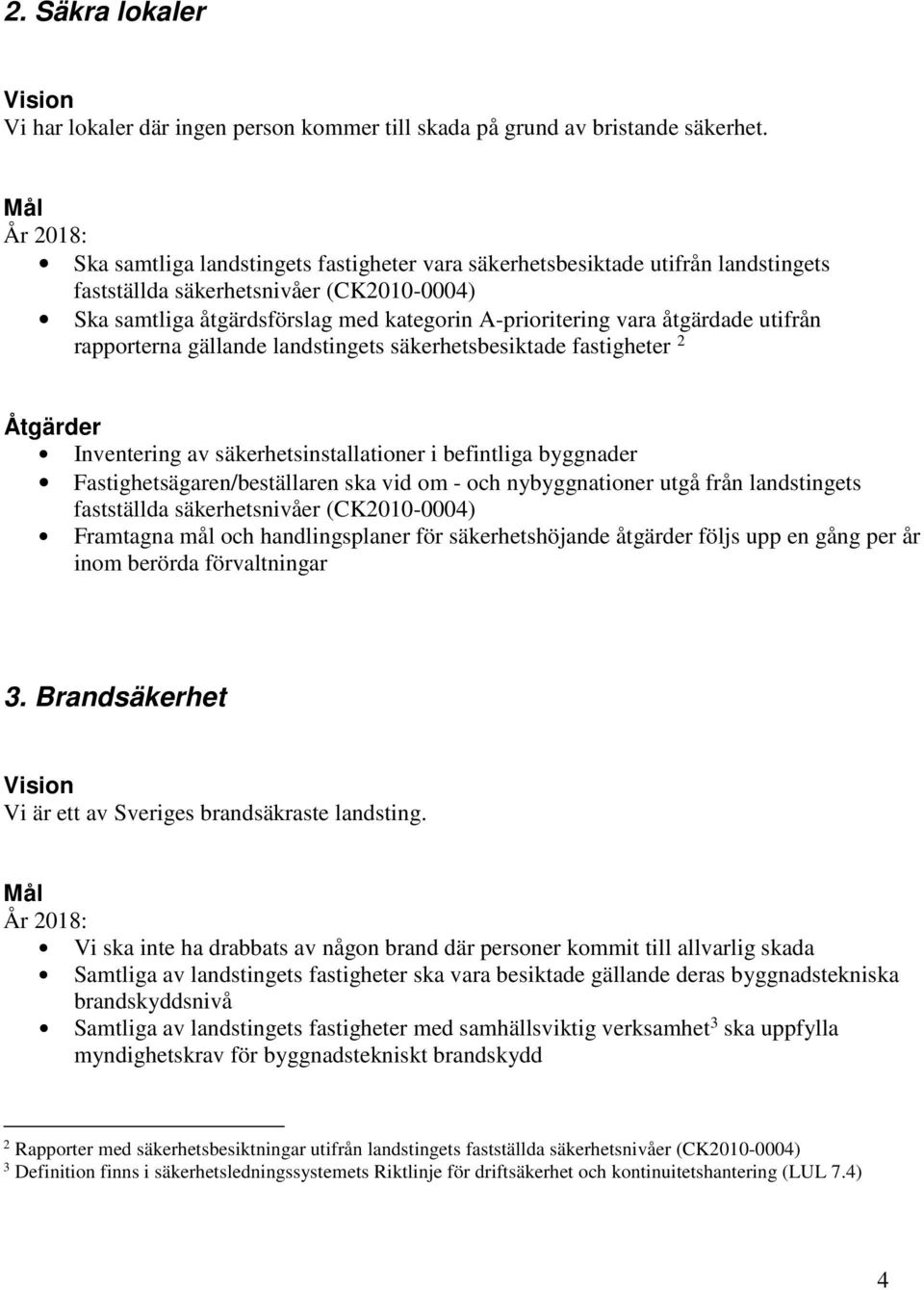 utifrån rapporterna gällande landstingets säkerhetsbesiktade fastigheter 2 Inventering av säkerhetsinstallationer i befintliga byggnader Fastighetsägaren/beställaren ska vid om - och nybyggnationer