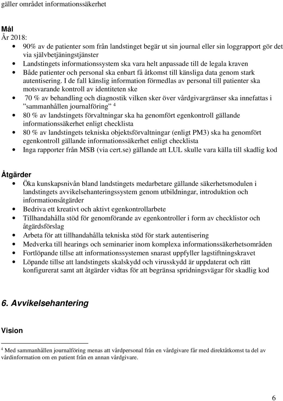 I de fall känslig information förmedlas av personal till patienter ska motsvarande kontroll av identiteten ske 70 % av behandling och diagnostik vilken sker över vårdgivargränser ska innefattas i