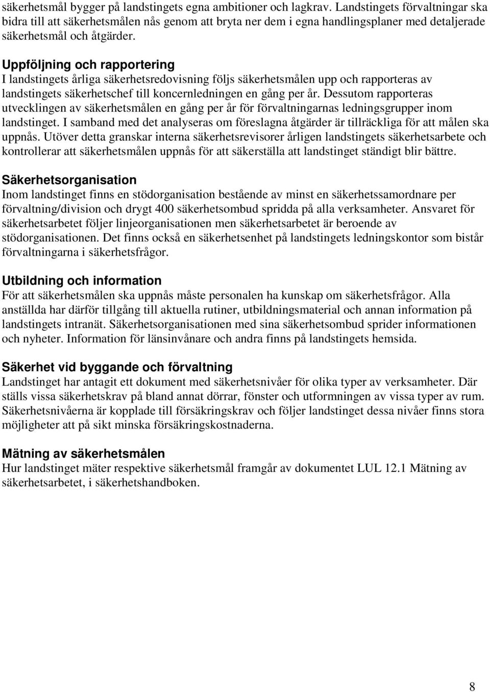 Uppföljning och rapportering I landstingets årliga säkerhetsredovisning följs säkerhetsmålen upp och rapporteras av landstingets säkerhetschef till koncernledningen en gång per år.