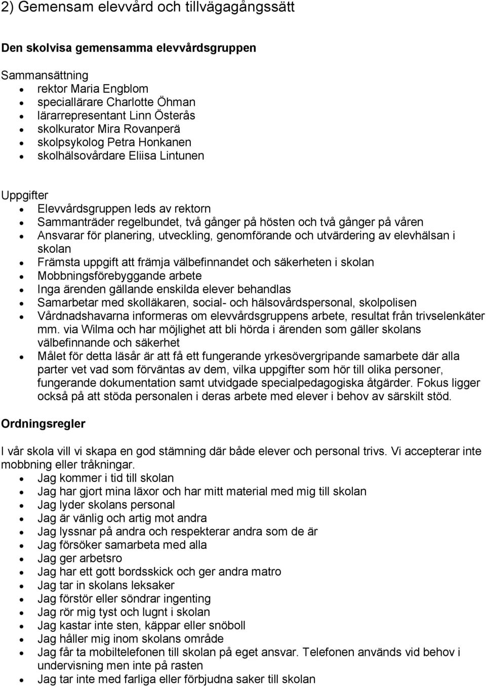 planering, utveckling, genomförande och utvärdering av elevhälsan i skolan Främsta uppgift att främja välbefinnandet och säkerheten i skolan Mobbningsförebyggande arbete Inga ärenden gällande