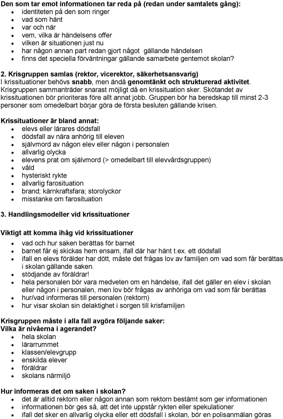 Krisgruppen samlas (rektor, vicerektor, säkerhetsansvarig) I krissituationer behövs snabb, men ändå genomtänkt och strukturerad aktivitet.