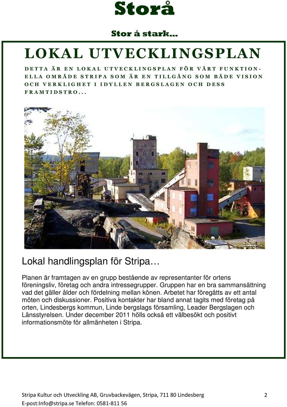 .. Lokal handlingsplan för Stripa Planen är framtagen av en grupp bestående av representanter för ortens föreningsliv, företag och andra intressegrupper.