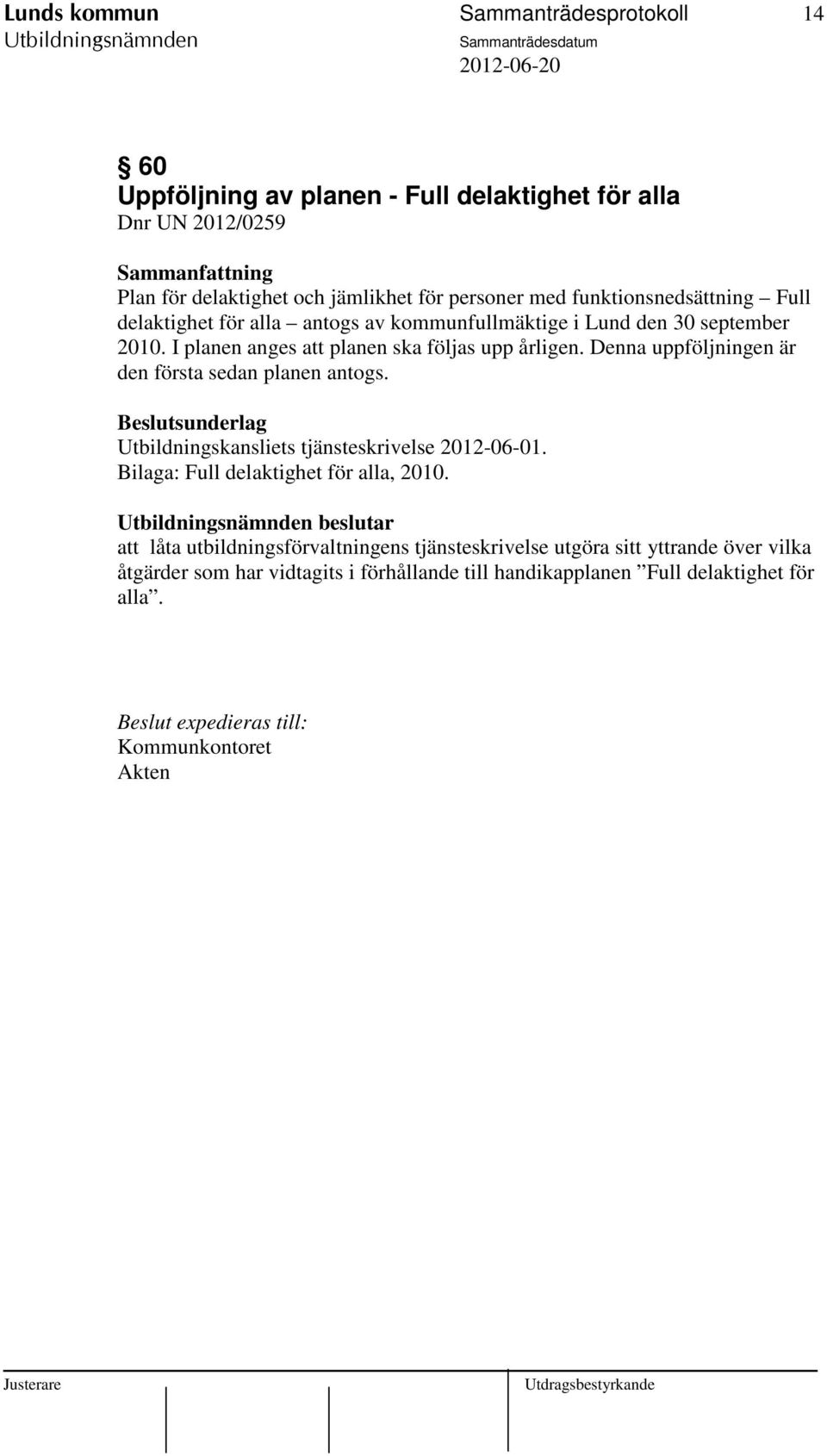 Denna uppföljningen är den första sedan planen antogs. Beslutsunderlag Utbildningskansliets tjänsteskrivelse 2012-06-01. Bilaga: Full delaktighet för alla, 2010.