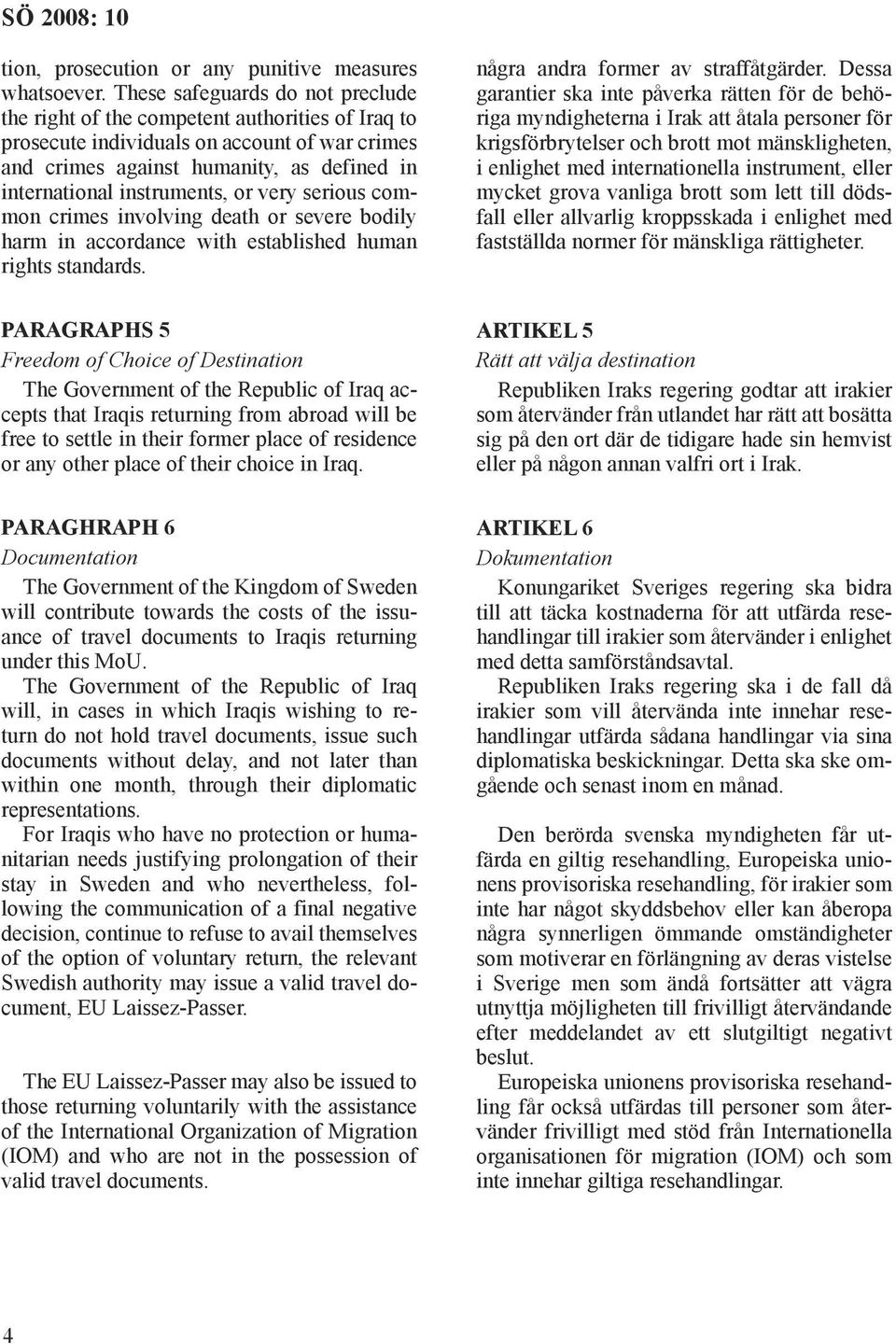 or very serious common crimes involving death or severe bodily harm in accordance with established human rights standards. några andra former av straffåtgärder.