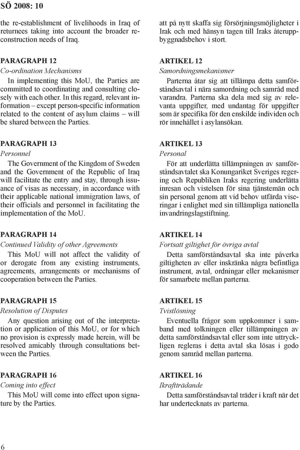 In this regard, relevant information except person-specific information related to the content of asylum claims will be shared between the Parties.