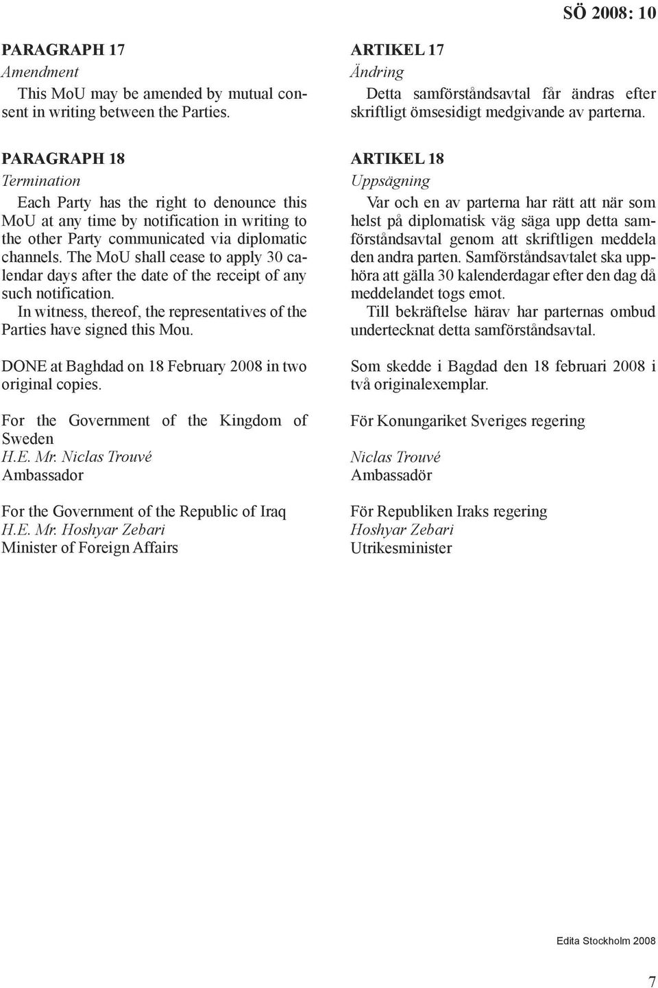 The MoU shall cease to apply 30 calendar days after the date of the receipt of any such notification. In witness, thereof, the representatives of the Parties have signed this Mou.