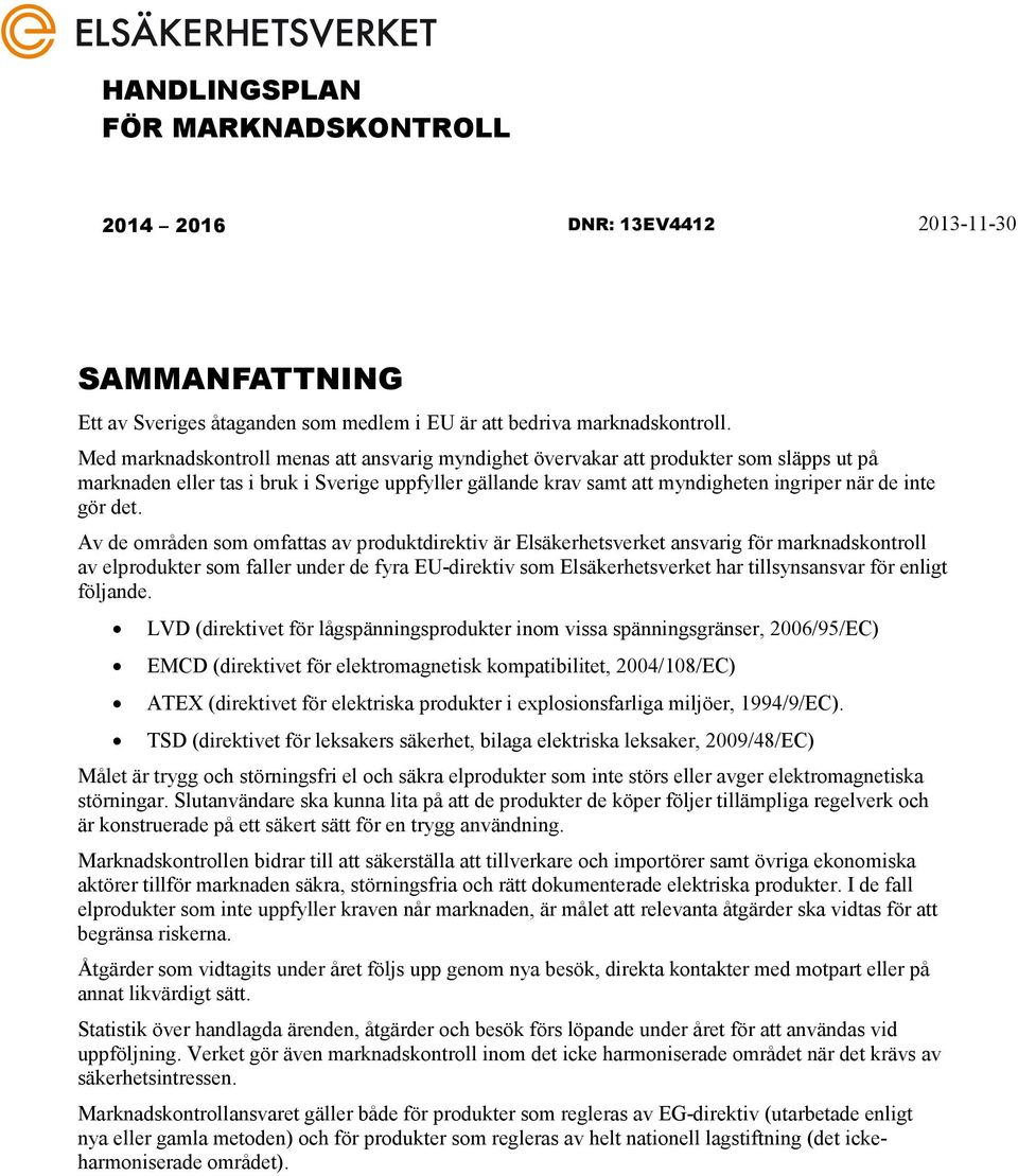 det. Av de områden som omfattas av produktdirektiv är Elsäkerhetsverket ansvarig för marknadskontroll av elprodukter som faller under de fyra EU-direktiv som Elsäkerhetsverket har tillsynsansvar för