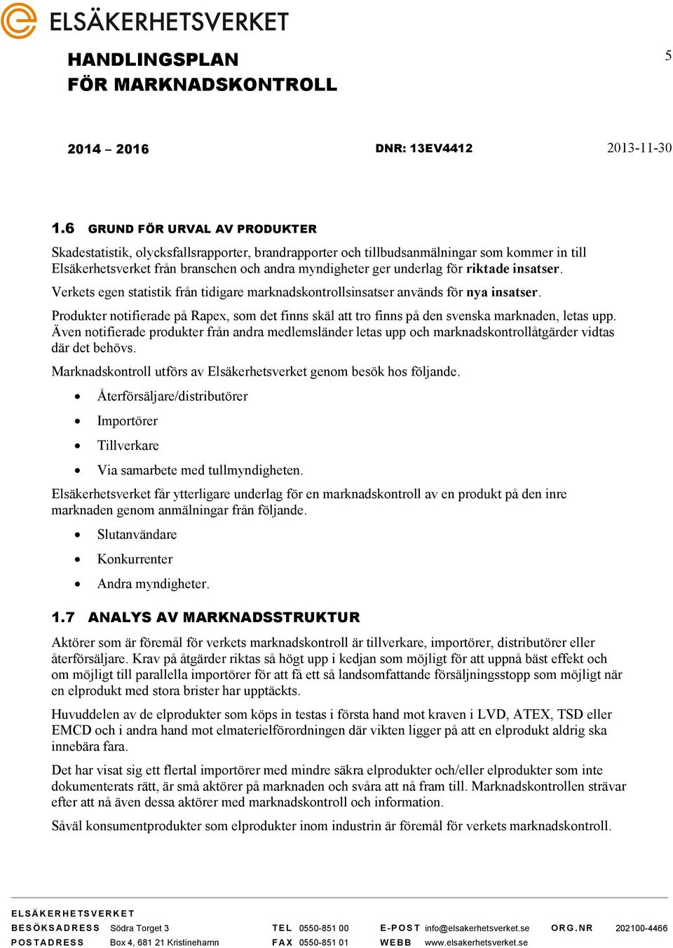 riktade insatser. Verkets egen statistik från tidigare marknadskontrollsinsatser används för nya insatser.