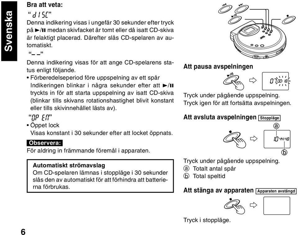 Förberedelseperiod före uppspelning av ett spår Indikeringen blinkar i några sekunder efter att 3/8 tryckts in för att starta uppspelning av isatt CD-skiva (blinkar tills skivans rotationshastighet