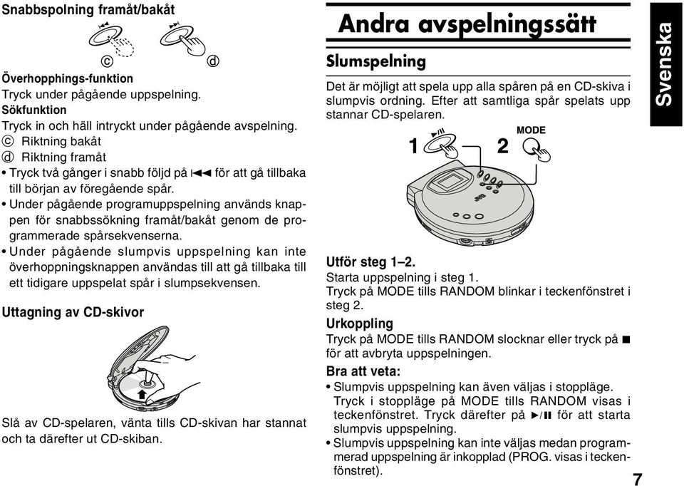 Under pågående programuppspelning används knappen för snabbssökning framåt/bakåt genom de programmerade spårsekvenserna.