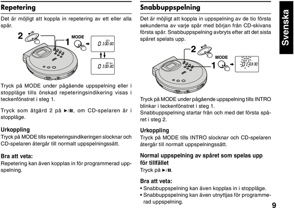 Snabbuppspelning avbryts efter att det sista spåret spelats upp. Svenska Tryck på MODE under pågående uppspelning eller i stoppläge tills önskad repeteringsindikering visas i teckenfönstret i steg 1.