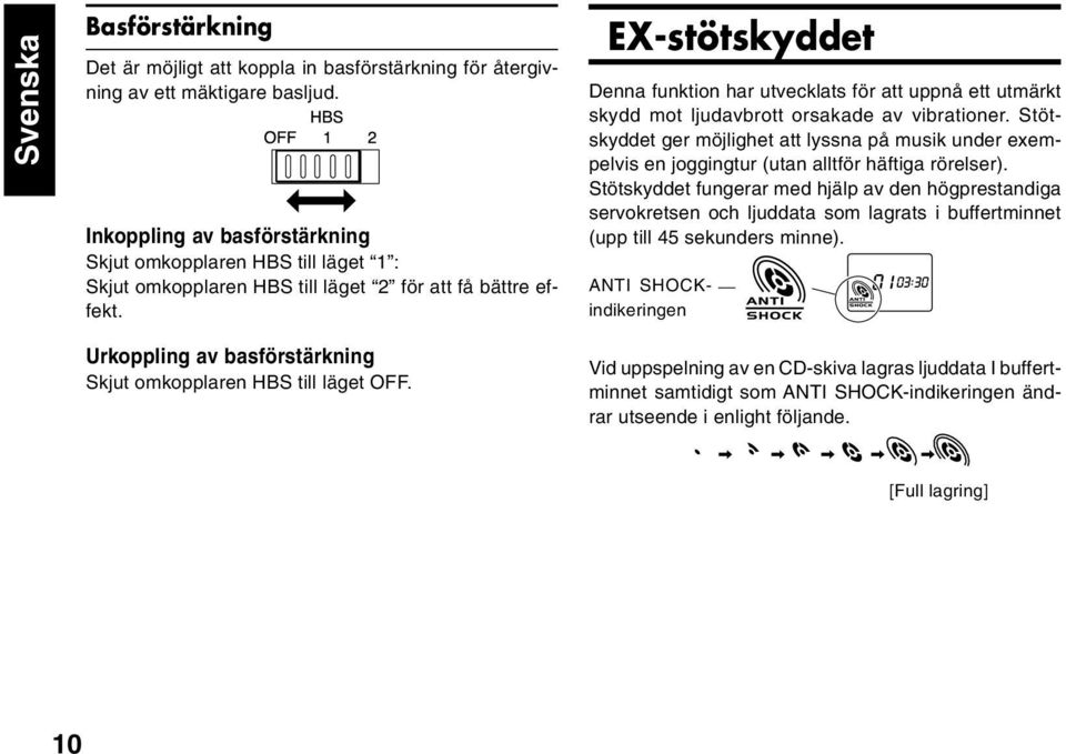 EX-stötskyddet Denna funktion har utvecklats för att uppnå ett utmärkt skydd mot ljudavbrott orsakade av vibrationer.