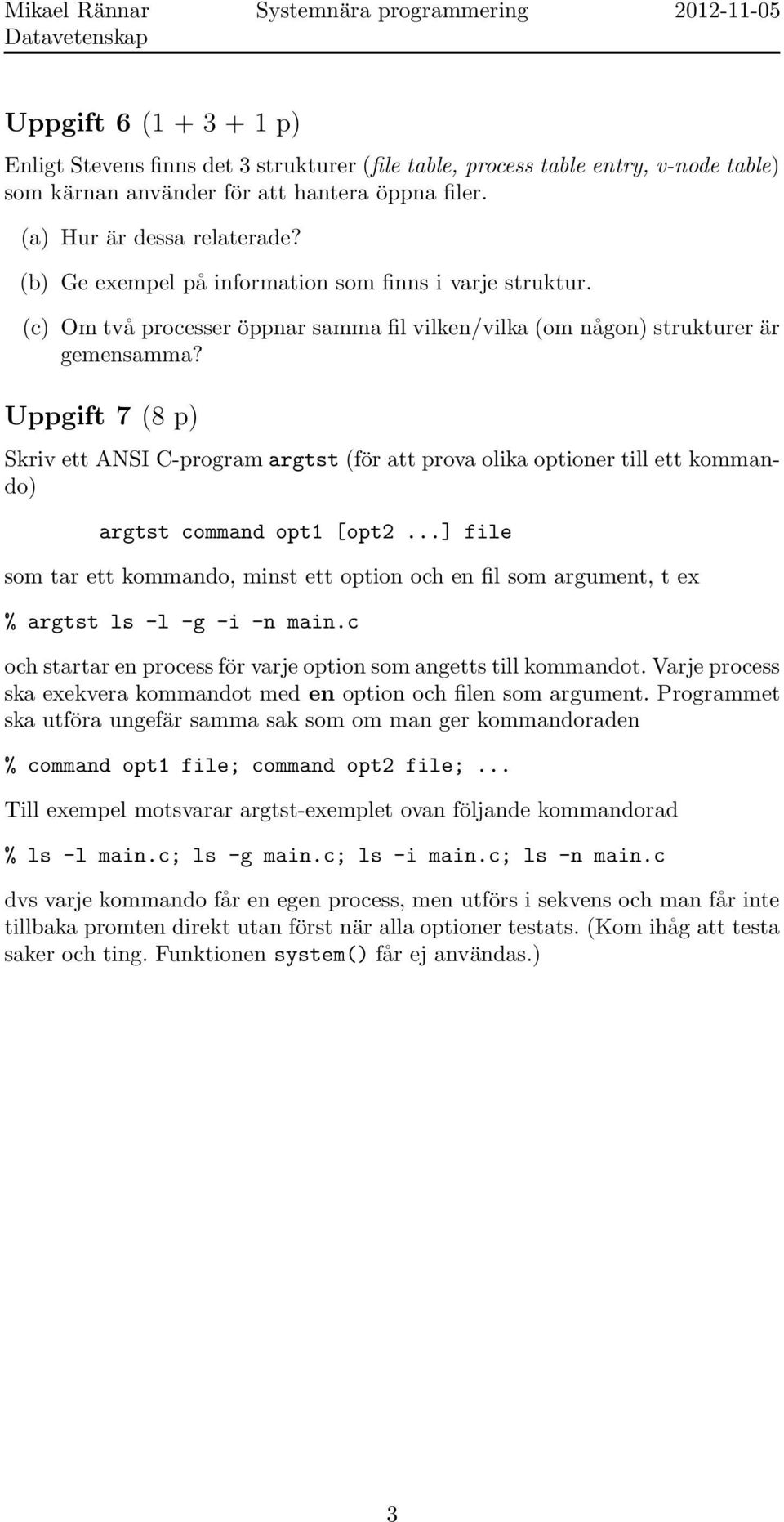 Uppgift 7 (8 p) Skriv ett ANSI C-program argtst (för att prova olika optioner till ett kommando) argtst command opt1 [opt2.