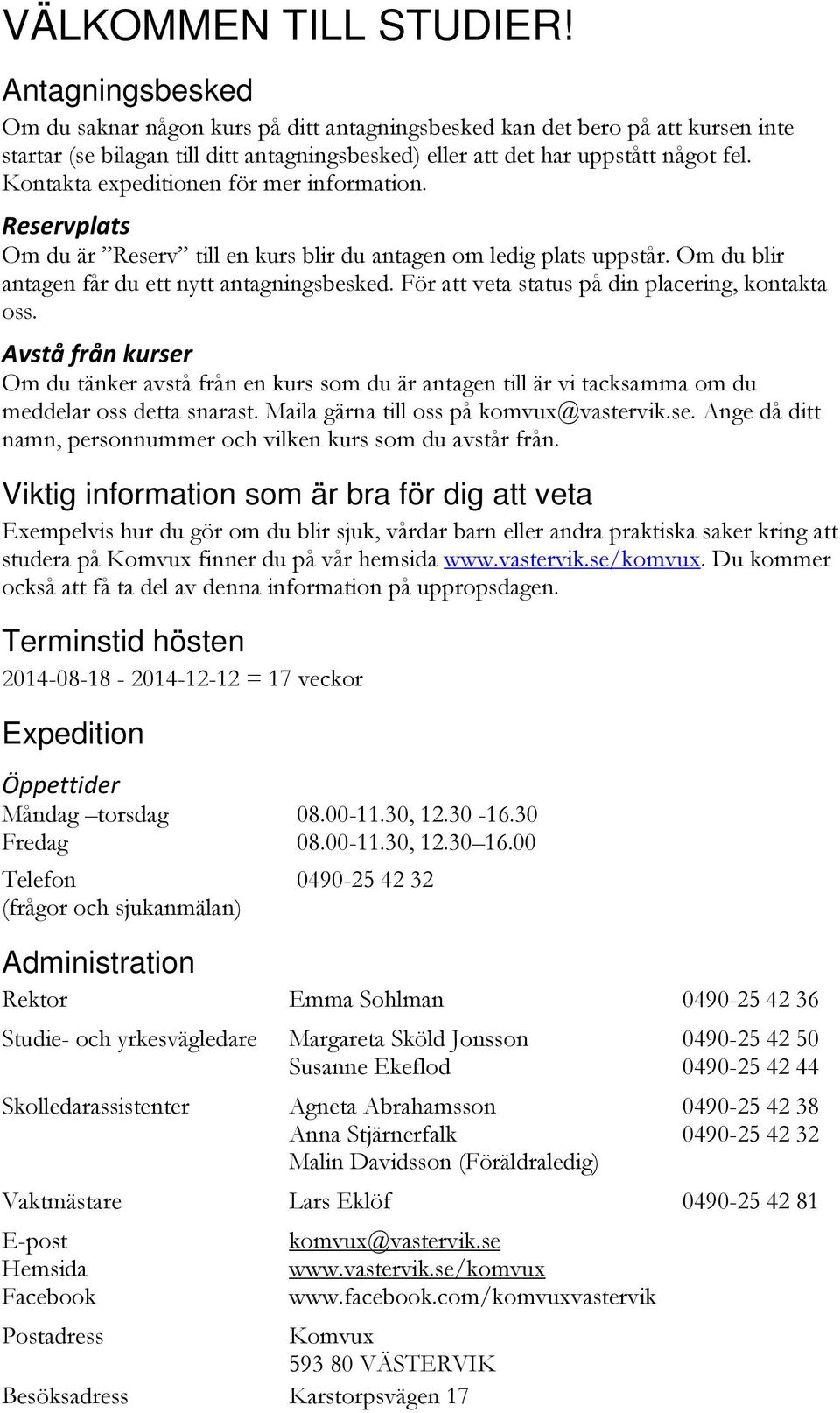 Kontakta expeditionen för mer information. Reservplats Om du är Reserv till en kurs blir du antagen om ledig plats uppstår. Om du blir antagen får du ett nytt antagningsbesked.