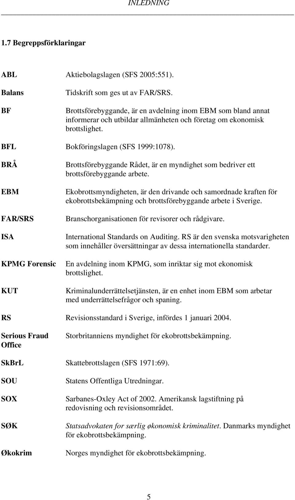 BRÅ EBM FAR/SRS ISA KPMG Forensic KUT Brottsförebyggande Rådet, är en myndighet som bedriver ett brottsförebyggande arbete.