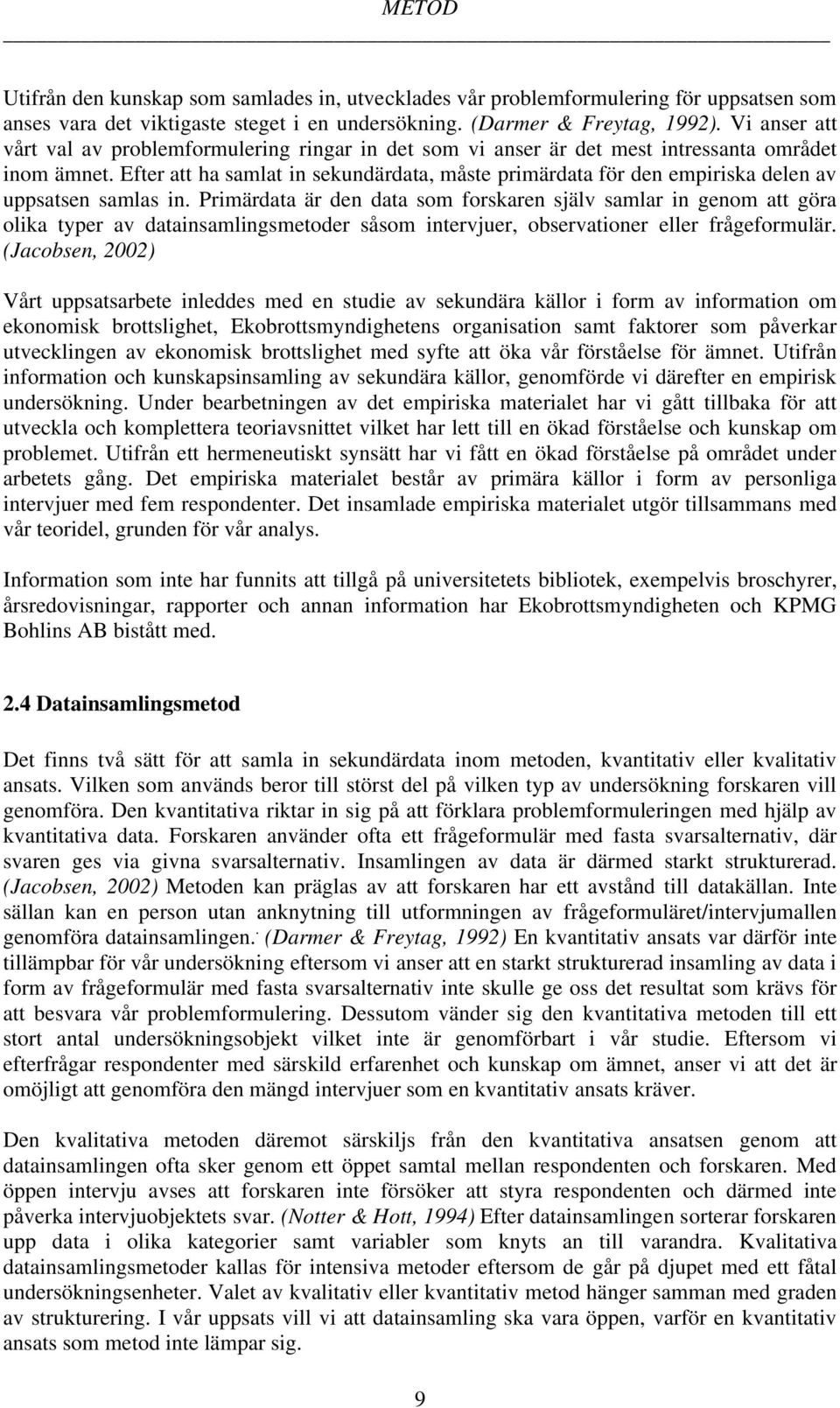 Efter att ha samlat in sekundärdata, måste primärdata för den empiriska delen av uppsatsen samlas in.