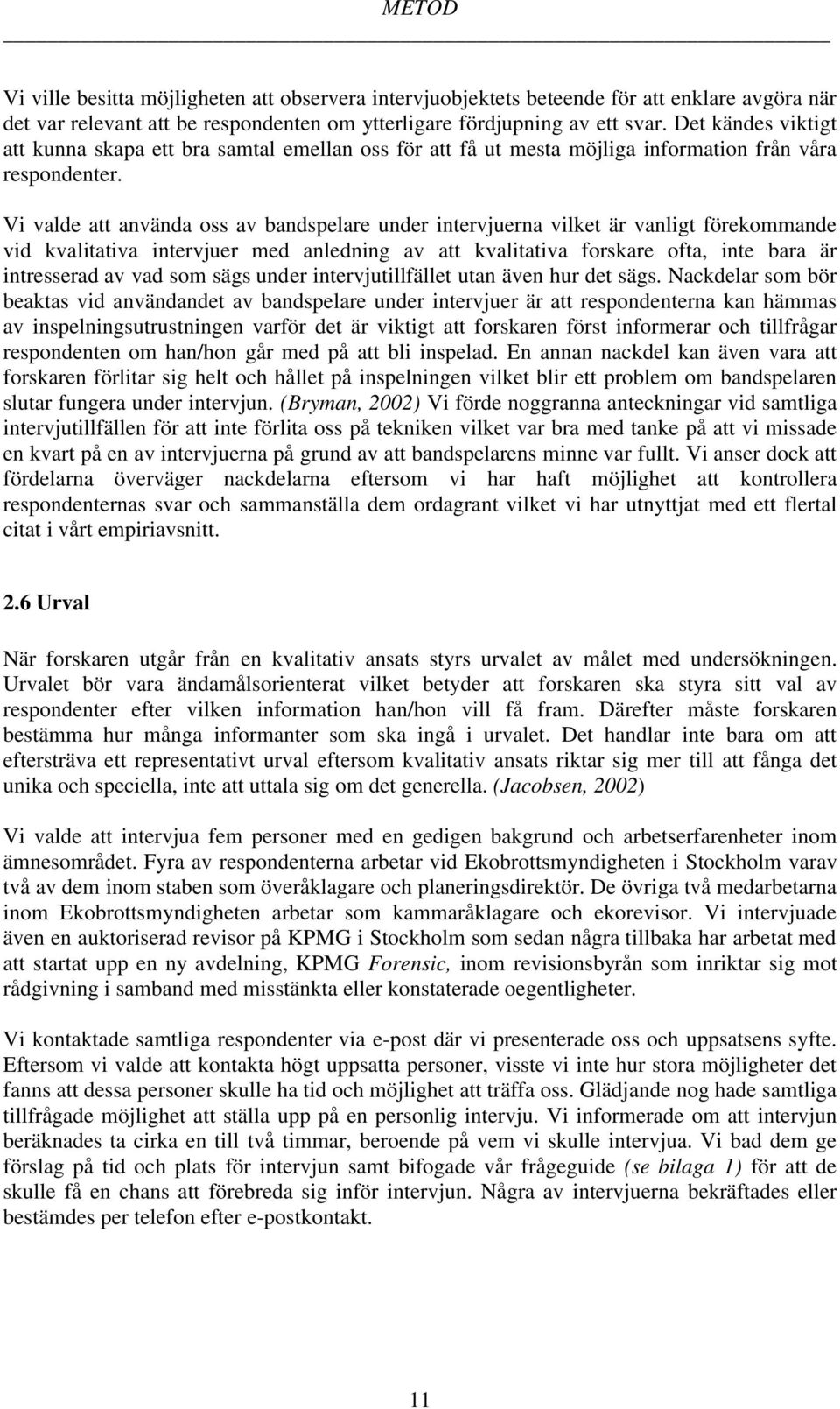 Vi valde att använda oss av bandspelare under intervjuerna vilket är vanligt förekommande vid kvalitativa intervjuer med anledning av att kvalitativa forskare ofta, inte bara är intresserad av vad