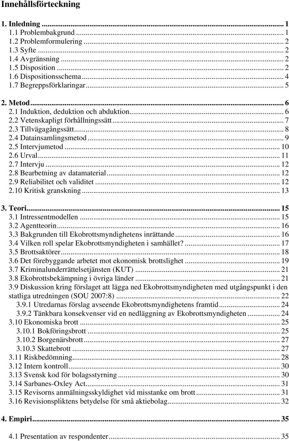 .. 10 2.6 Urval... 11 2.7 Intervju... 12 2.8 Bearbetning av datamaterial... 12 2.9 Reliabilitet och validitet... 12 2.10 Kritisk granskning... 13 3. Teori... 15 3.1 Intressentmodellen... 15 3.2 Agentteorin.