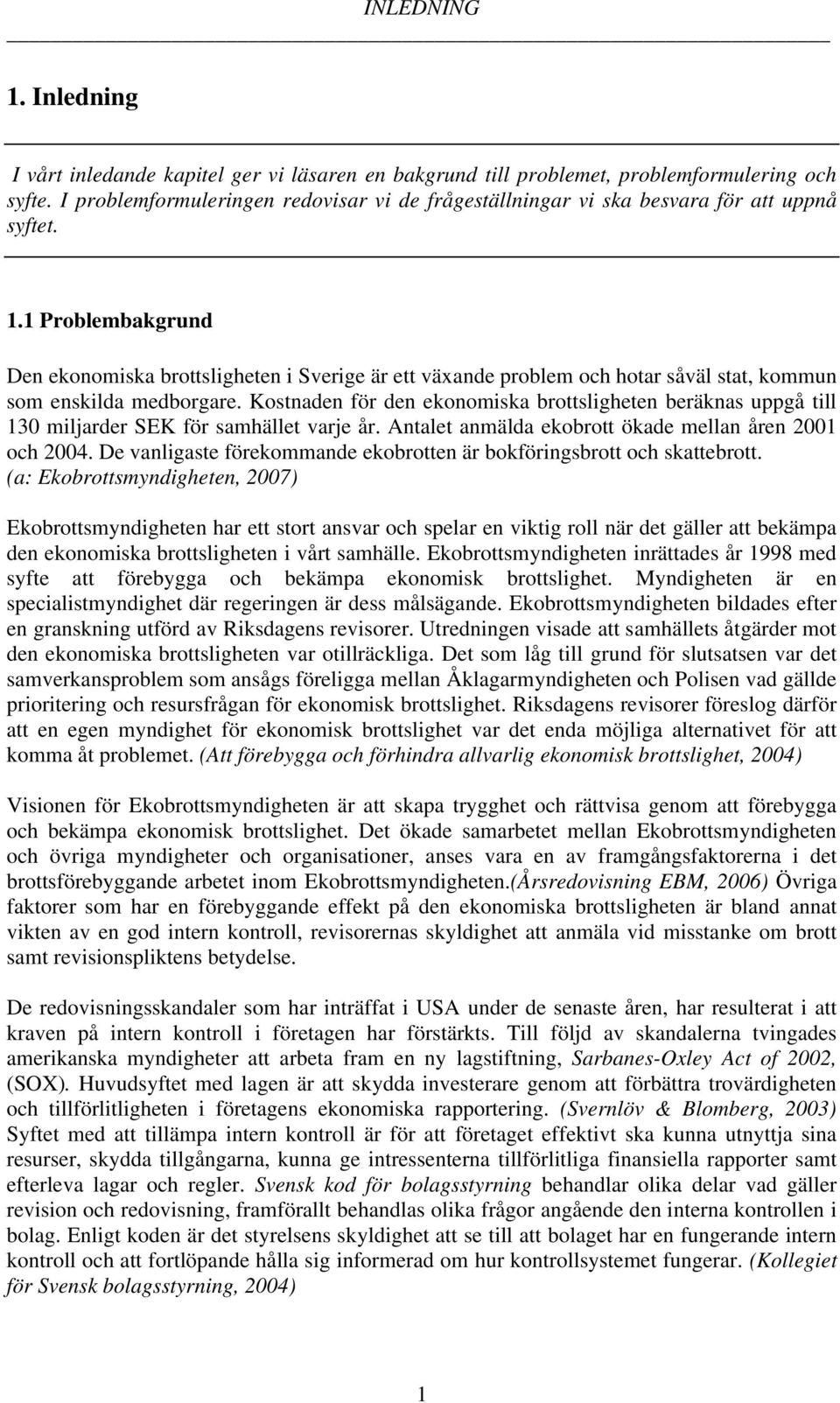 1 Problembakgrund Den ekonomiska brottsligheten i Sverige är ett växande problem och hotar såväl stat, kommun som enskilda medborgare.