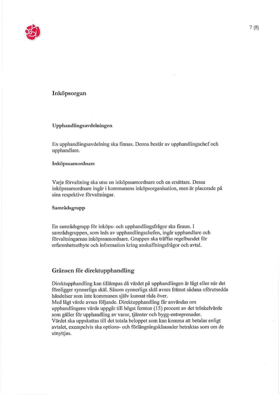 Samråds grupp En samrådsgrupp för inköps- och upphandlingsfrågor ska finnas. I samrådsgruppen, som leds av upphandlingschefen, ingår upphandlare och förvaltningarnas inköpssamordnare.