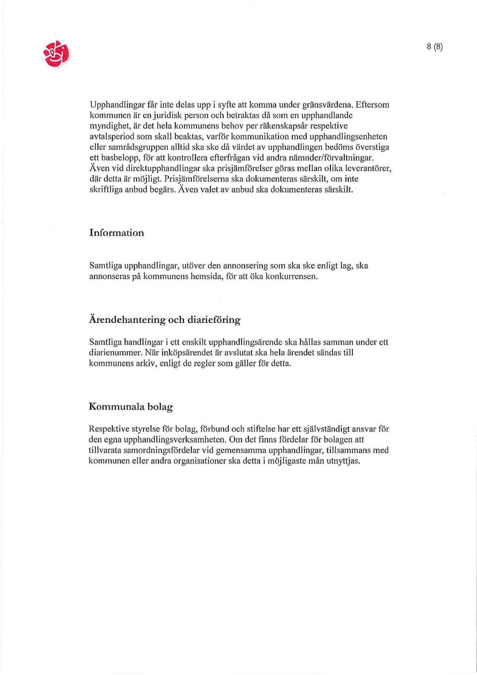 med upphandlingsenheten eller samrådsgruppen alltid ska ske då värdet av upphandlingen bedöms överstiga ett basbelopp, för att kontrollera efterfrågan vid andra nämnder/förvaltningar.