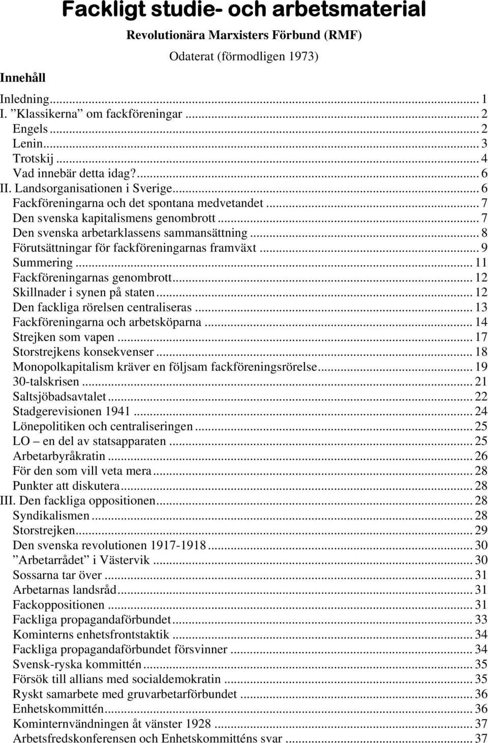 .. 7 Den svenska arbetarklassens sammansättning... 8 Förutsättningar för fackföreningarnas framväxt... 9 Summering... 11 Fackföreningarnas genombrott... 12 Skillnader i synen på staten.