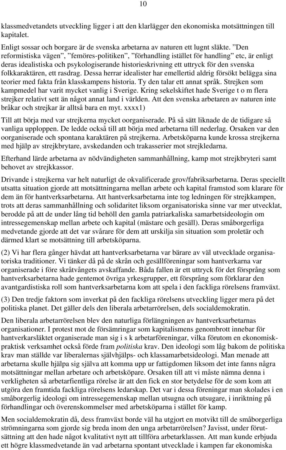 rasdrag. Dessa herrar idealister har emellertid aldrig försökt belägga sina teorier med fakta från klasskampens historia. Ty den talar ett annat språk.